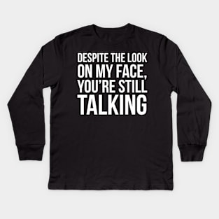 Despite The Look On My Face You're Still Talking Kids Long Sleeve T-Shirt